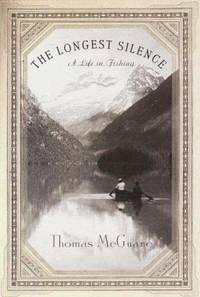 The Longest Silence : A Life in Fishing by Thomas McGuane - 1999