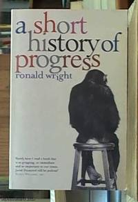 A short history of progress by Ronald Wright - Paperback - Reprint - 2005 - from Syber's Books ABN 15 100 960 047 (SKU: 0256398)