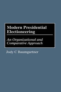 Modern Presidential Electioneering: An Organizational and Comparative Approach
