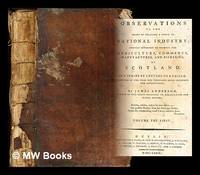 Observations on the means of exciting a spirit of national industry : chiefly intended to promote the agriculture, commerce, manufactures, and fisheries, of Scotland. ... By James Anderson: volume the first