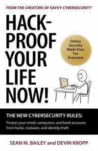 Hack-Proof Your Life Now! : The New Cybersecurity Rules: Protect Your Email, Computers, and Bank...