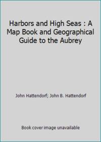 Harbors and High Seas : A Map Book and Geographical Guide to the Aubrey