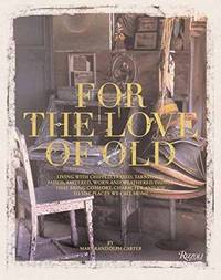 For the Love of Old: Living with Chipped, Frayed, Tarnished, Faded, Tattered, Worn and Weathered...