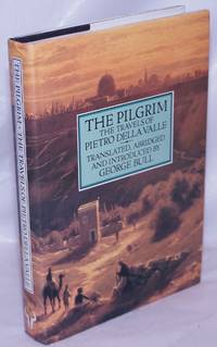 The pilgrim, the travels of Pietro Della Valle. Translated, abridged and introduced by George Bull by Della Valle, Pietro & George Bull - 1990