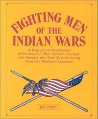 image of Fighting Men of the Indian Wars: A Biographical Encyclopedia of the Mountain Men, Soldiers, Cowboys, and Pioneers Who Took Up Arms During America's