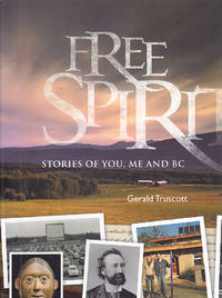 Free Spirit: Stories of You, Me and BC (Royal British Columbia Museum) by Truscott, Gerald - 2008