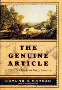 The Genuine Article : A Historian Looks at Early America by Edmund S Morgan - First Edition - 2004 - from Godley Books (SKU: 005816)