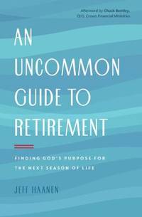 An Uncommon Guide to Retirement : Finding God's Purpose for the Next Season of Life