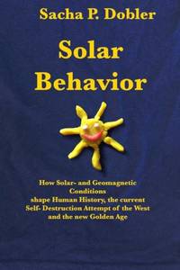 Solar Behavior: How Solar- and Geomagnetic Conditions shape Human History, the current Self-...