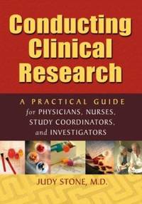 Conducting Clinical Research : A Practical Guide for Physicians, Nurses, Study Coordinators, and...