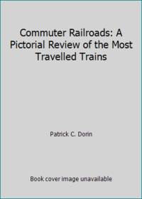image of Commuter Railroads: A Pictorial Review of the Most Travelled Trains