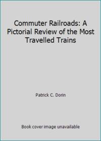 Commuter Railroads: A Pictorial Review of the Most Travelled Trains