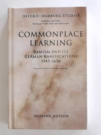 Commonplace Learning: Ramism and Its German Ramifications, 1543-1630 (Oxford-Warburg Studies)