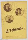 At Teheran..Roosevelt, Churchill and Stalin signed a concord for victory over fascism and for a lasting peace [brochure advertising "Teheran: Our Path in War and Peace" by Earl Browder]