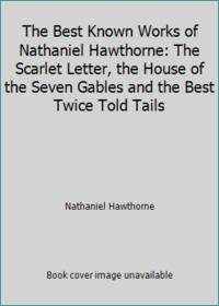 image of The Best Known Works of Nathaniel Hawthorne: The Scarlet Letter, the House of the Seven Gables and the Best Twice Told Tails