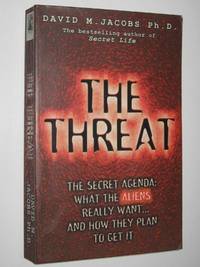 The Threat: Secret Alien Agenda : What the Aliens Really Want and How They Plan to Get It by David M. Jacobs - 1999