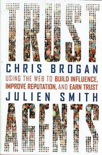 Trust Agents: Using the Web to Build Influence, Improve Reputation, and Earn Trust by Brogan Chris; Smith Julien - 2009