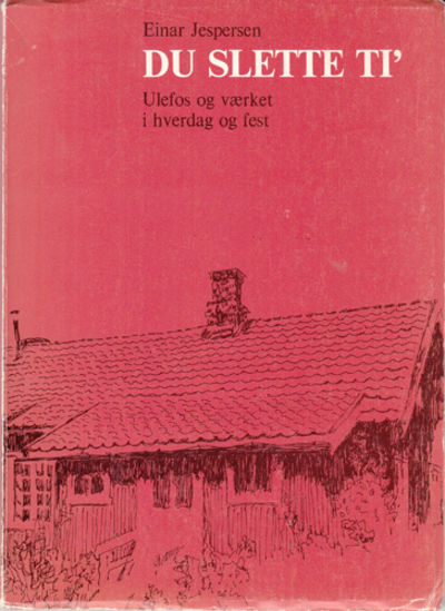 Du slette ti'. Ulefos og Værket i hverdag og fest.