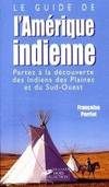 Le guide de l&#39; Am&eacute;rique indienne. Partez &agrave; la d&eacute;couverte des Indiens des Plaines et du Sud-Ouest