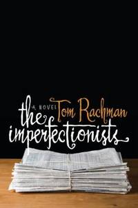 The Imperfectionists by Tom Rachman - 2010