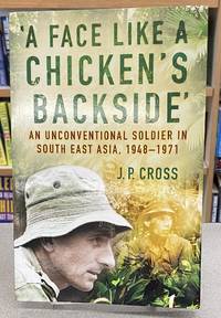 A Face Like a Chicken's Backside: An Unconventional Soldier in South East Asia, 1948-71