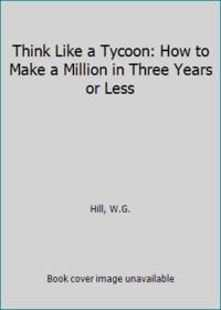 Think Like a Tycoon: How to Make a Million in Three Years or Less