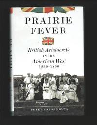 Prairie Fever : British Aristocrats in the American West 1830 - 1890 by PAGNAMENTA, Peter: