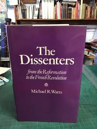 The Dissenters. Volume I: From the Reformation to the French Revolution