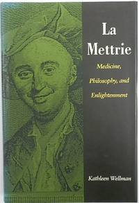 La Mettrie: Medicine, Philosophy, and Enlightenment by Wellman, Kathleen - 1992