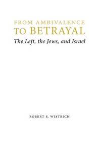 From Ambivalence to Betrayal: The Left, the Jews, and Israel