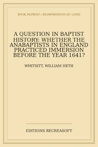 A question in Baptist history: whether the Anabaptists in England practiced immersion before the...