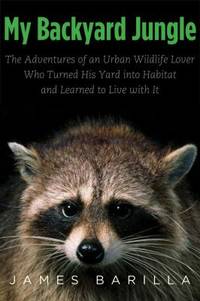 image of My Backyard Jungle : The Adventures of an Urban Wildlife Lover Who Turned His Yard into Habitat and Learned to Live with It