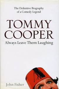 Tommy Cooper: Always Leave Them Laughing: The Definitive Biography of a Comedy Legend by Fisher, John - 2006