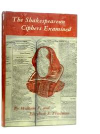 The Shakespearean Ciphers Examined: An Analysis of Cryptographic Systems Used as Evidence That Some Author Other Than William Shakespeare Wrote the Plays Commonly Attributed to Him by William F.Friedman - 1957