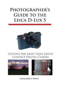 Photographer's Guide to the Leica D-Lux 5: Getting the Most from Leica's Compact Digital...