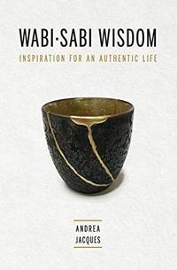 Wabi-Sabi Wisdom: Inspiration for an Authentic Life