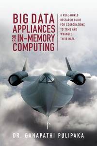 Big Data Appliances for in-Memory Computing : A Real-World Research Guide for Corporations to...