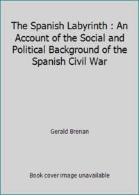 image of The Spanish Labyrinth : An Account of the Social and Political Background of the Spanish Civil War