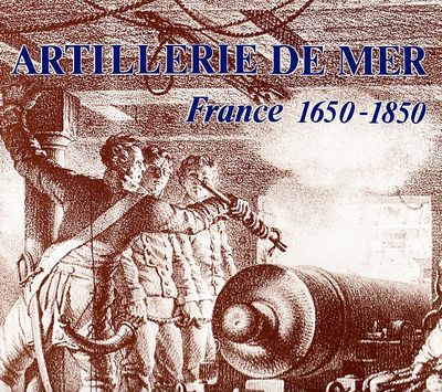 L’artillerie de mer. Marine française 1650-1850.…