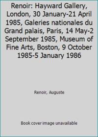 Renoir: Hayward Gallery, London, 30 January-21 April 1985, Galeries nationales du Grand palais,...