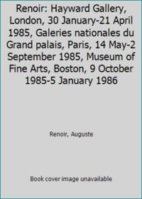 Renoir: Hayward Gallery, London, 30 January-21 April 1985, Galeries nationales du Grand palais, Paris, 14 May-2 September 1985, Museum of Fine Arts, Boston, 9 October 1985-5 January 1986 by Renoir, Auguste - 1985