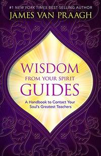 Wisdom from Your Spirit Guides: A Handbook to Contact Your Soul&acirc;s Greatest...