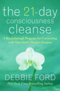 The 21-Day Consciousness Cleanse: A Breakthrough Program for Connecting with Your Soulâs Deepest Purpose by Debbie Ford - 2009-02-03