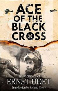 Ace of the Black Cross: The Memoirs of Ernst Udet