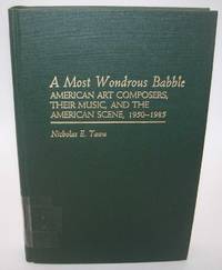 A Most Wondrous Babble: American Art Composers, Their Music, and the American Scene 1950-1985...