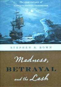 Madness, Betrayal and the Lash. The Epic Voyage of Captain George Vancouver by Stephen R Bown - 1st Edition - 2008 - from Librairie La Foret des livres (SKU: R3271)