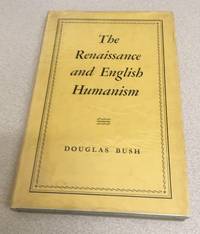 The Renaissance and English Humanism by Bush, Douglas - 1956