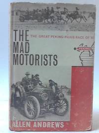 The Mad Motorists The Great Peking Paris Race of '07