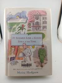 It Seemed Like a Good Idea at the Time: My Adventures in Life and Food