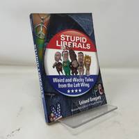 Stupid Liberals: Weird and Wacky Tales from the Left Wing (Volume 13) (Stupid History)